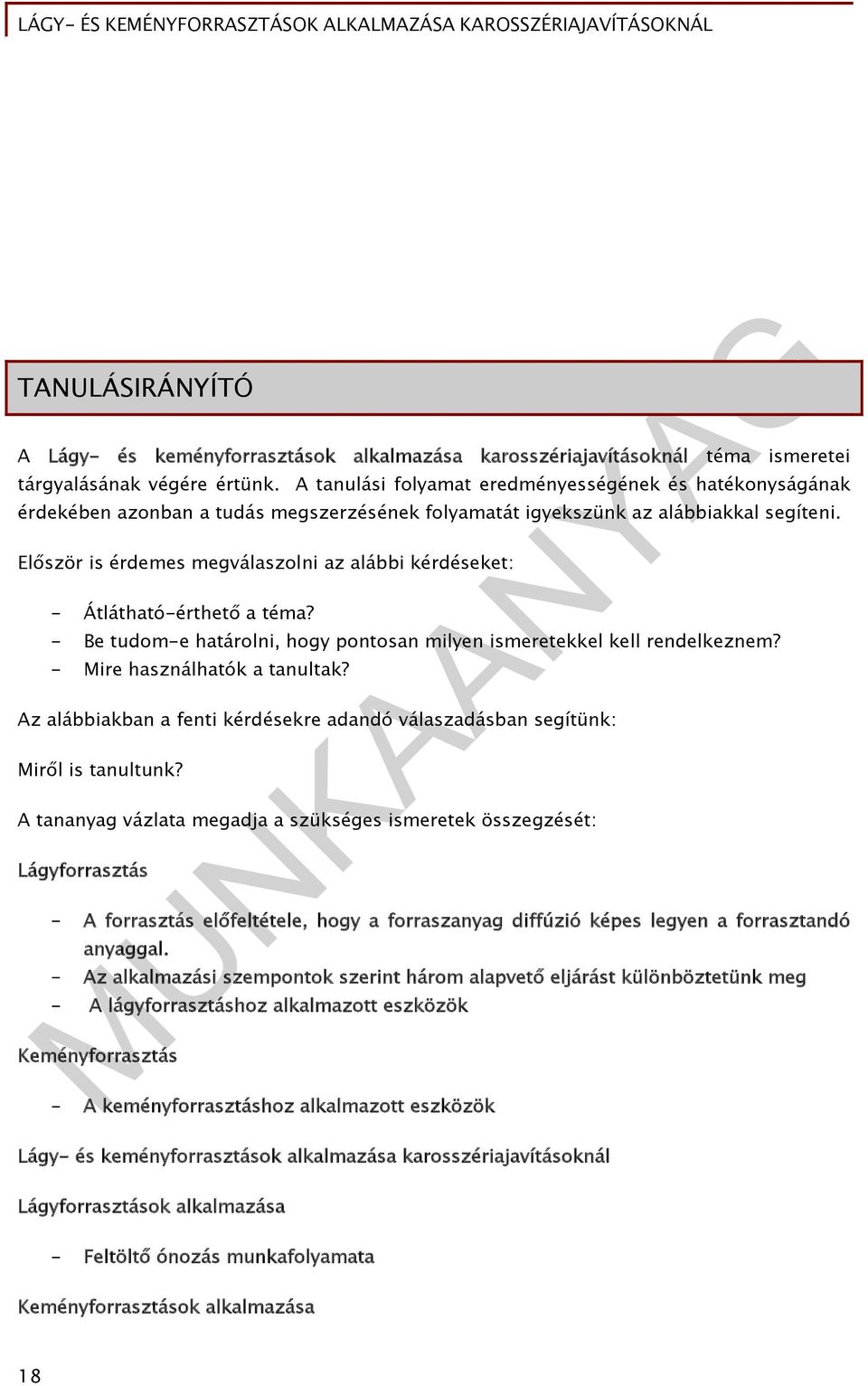 Először is érdemes megválaszolni az alábbi kérdéseket: - Átlátható-érthető a téma? - Be tudom-e határolni, hogy pontosan milyen ismeretekkel kell rendelkeznem? - Mire használhatók a tanultak?