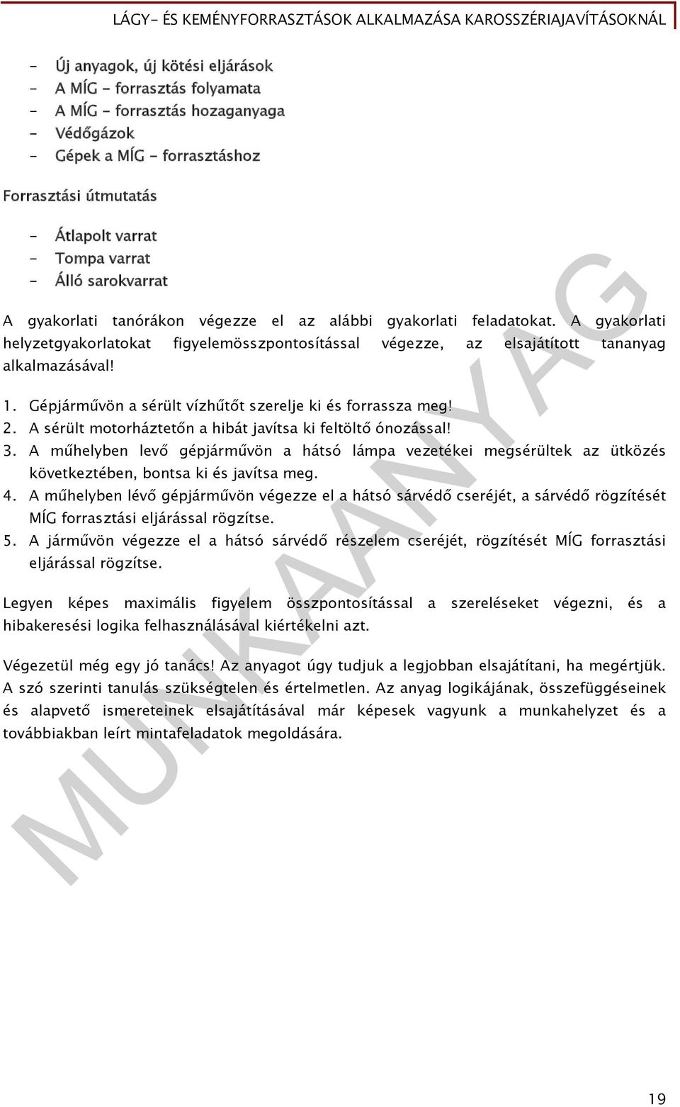 Gépjárművön a sérült vízhűtőt szerelje ki és forrassza meg! 2. A sérült motorháztetőn a hibát javítsa ki feltöltő ónozással! 3.