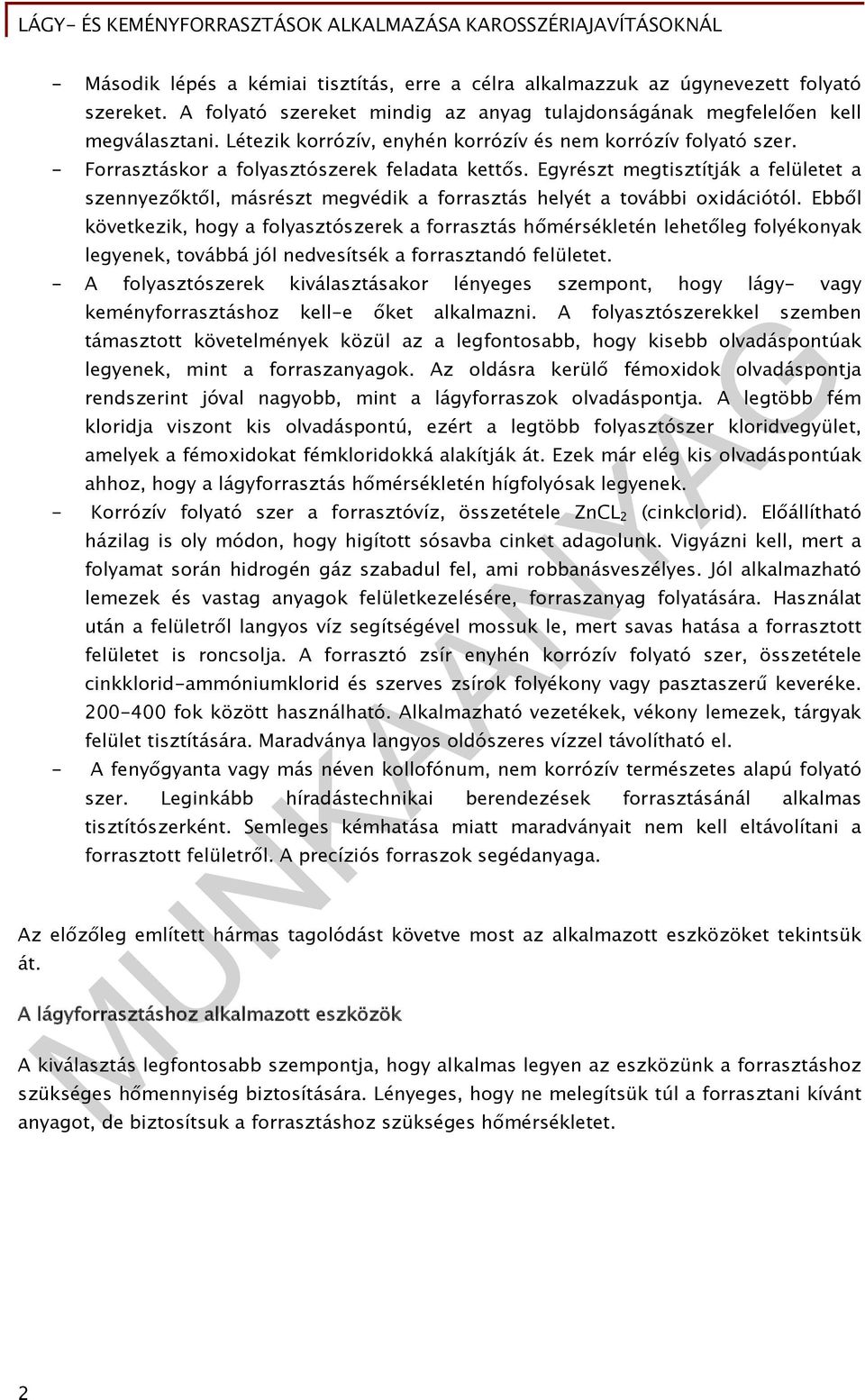 Egyrészt megtisztítják a felületet a szennyezőktől, másrészt megvédik a forrasztás helyét a további oxidációtól.