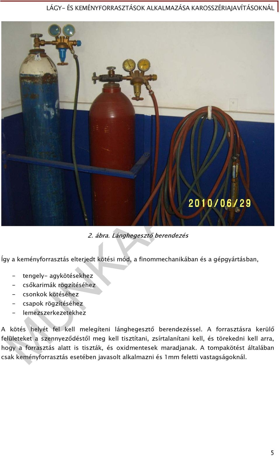 rögzítéséhez - csonkok kötéséhez - csapok rögzítéséhez - lemezszerkezetekhez A kötés helyét fel kell melegíteni lánghegesztő berendezéssel.