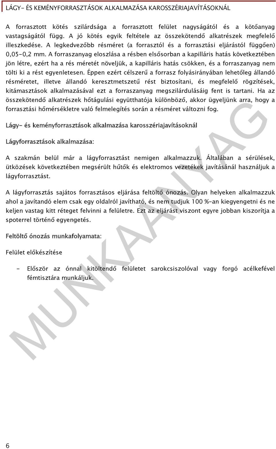 A forraszanyag eloszlása a résben elsősorban a kapilláris hatás következtében jön létre, ezért ha a rés méretét növeljük, a kapilláris hatás csökken, és a forraszanyag nem tölti ki a rést