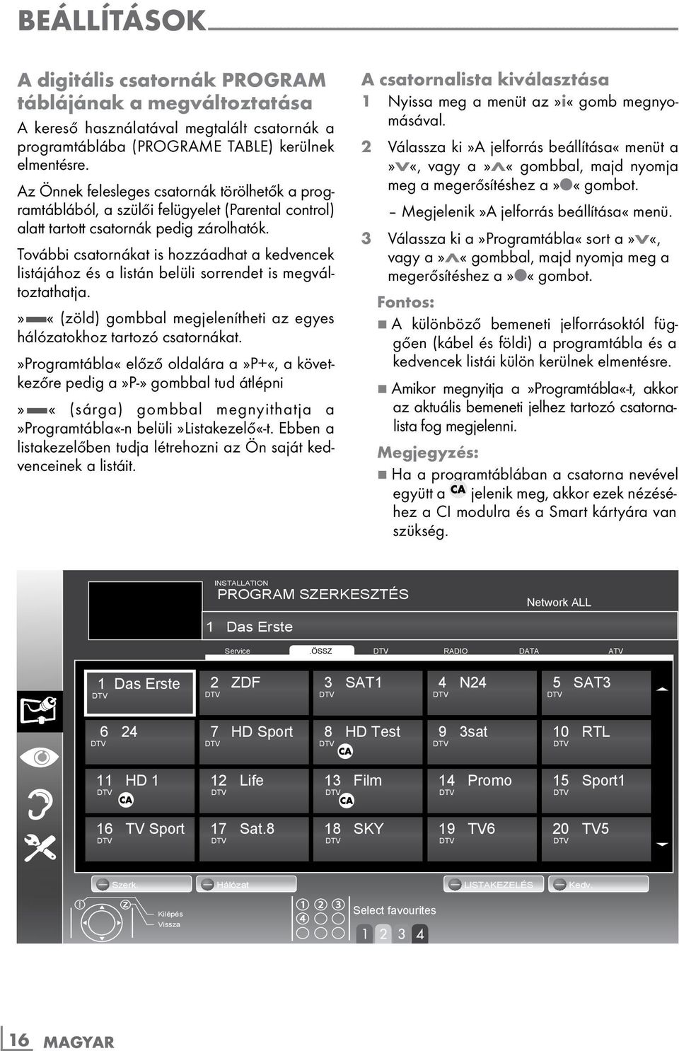 Az Önnek felesleges csatornák törölhetők a programtáblából, a szülői felügyelet (Parental control) alatt tartott csatornák pedig zárolhatók.