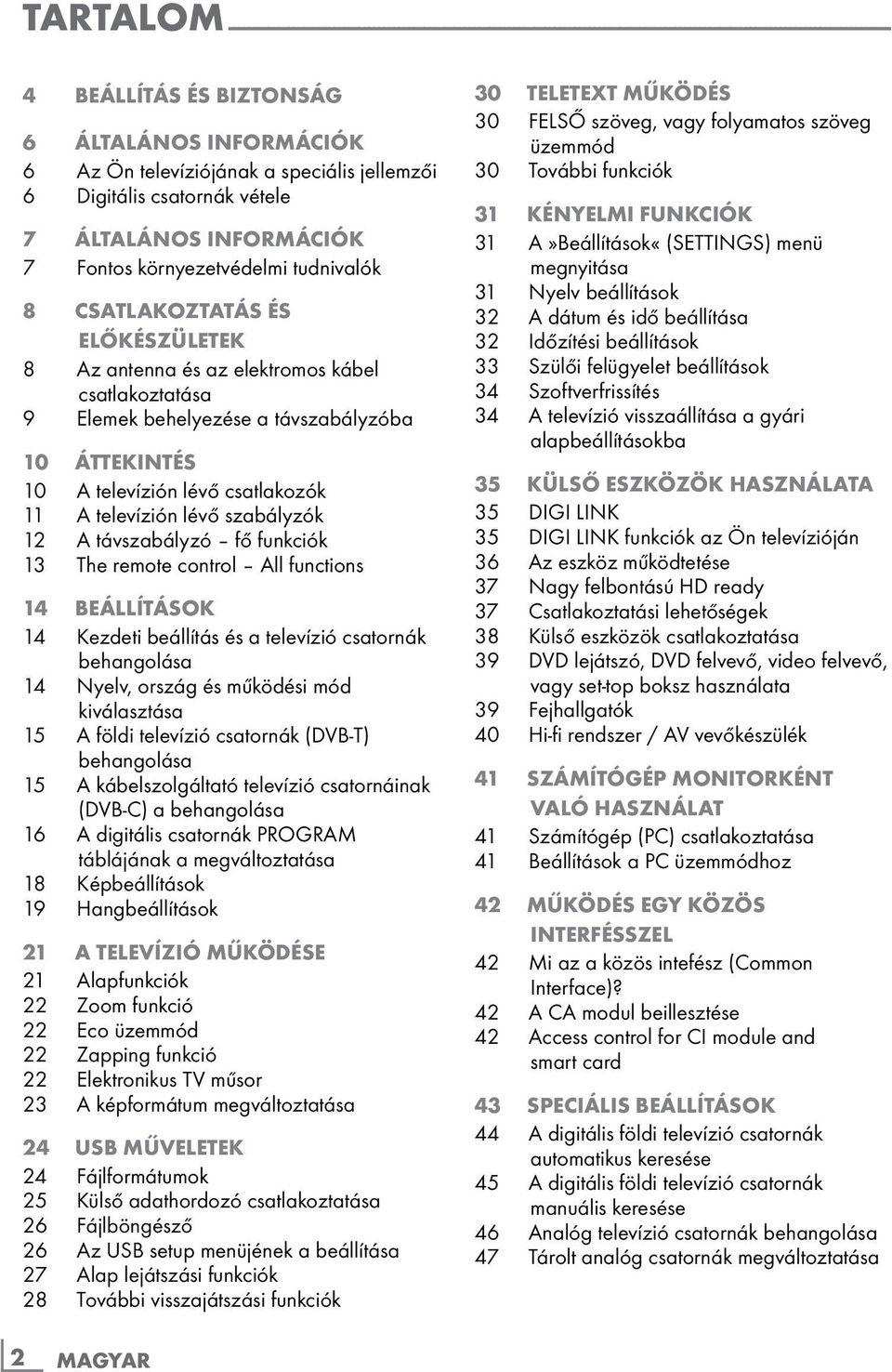 csatlakoztatása 9 Elemek behelyezése a távszabályzóba 10 ÁTTEKINTÉS 10 A televízión lévő csatlakozók 11 A televízión lévő szabályzók 12 A távszabályzó fő funkciók 13 The remote control All functions