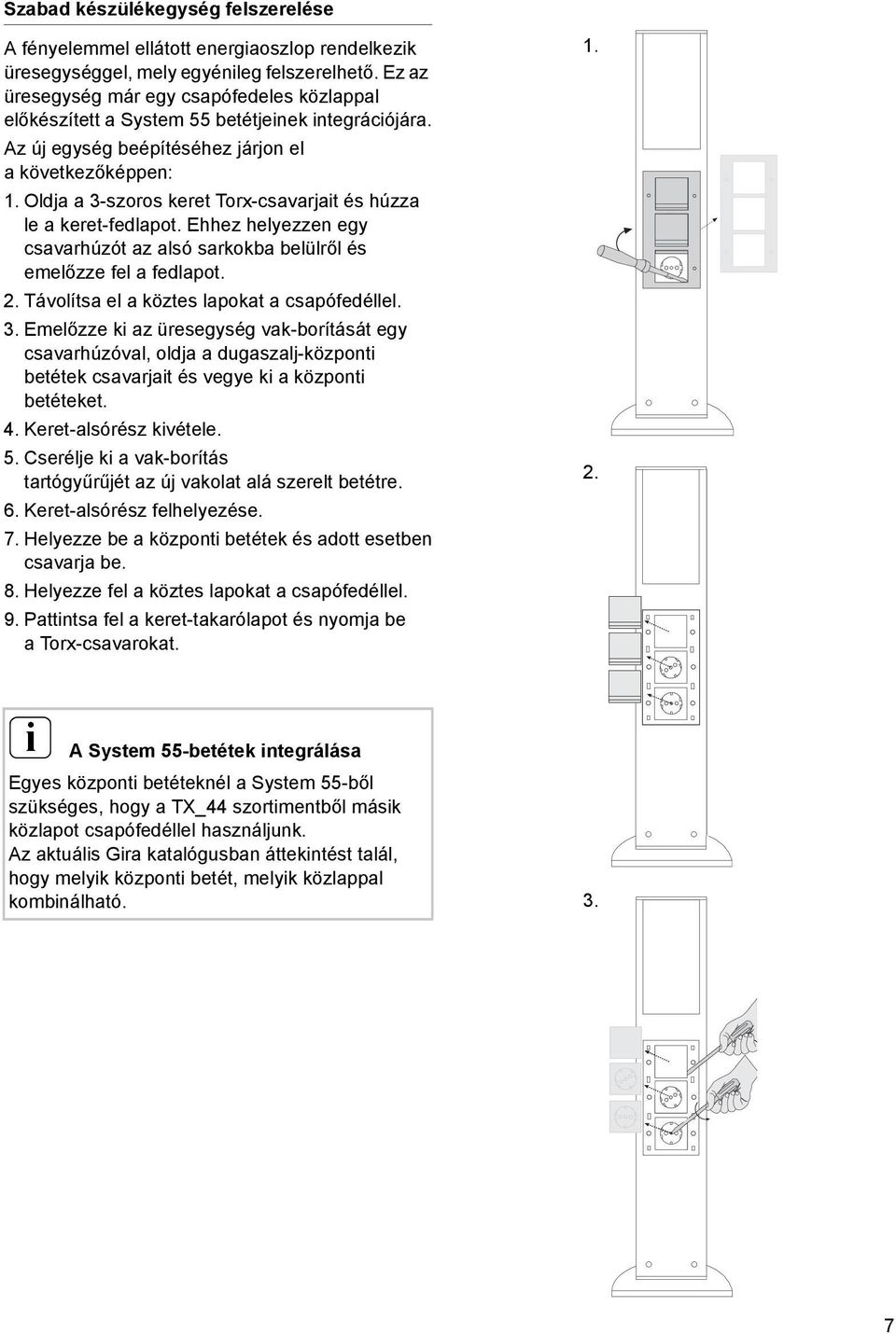 Oldja a 3-szoros keret Torx-csavarjat és húzza le a keret-fedlapot. Ehhez helyezzen egy csavarhúzót az alsó sarkokba belülről és emelőzze fel a fedlapot. 2.