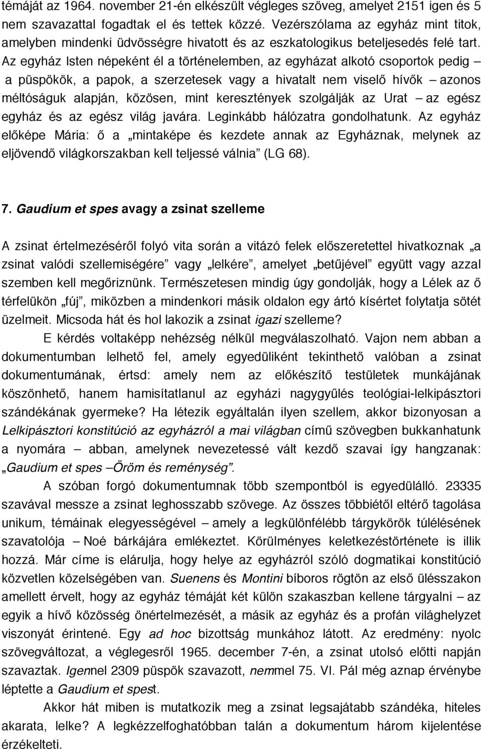 Az egyház Isten népeként él a történelemben, az egyházat alkotó csoportok pedig a püspökök, a papok, a szerzetesek vagy a hivatalt nem viselő hívők azonos méltóságuk alapján, közösen, mint