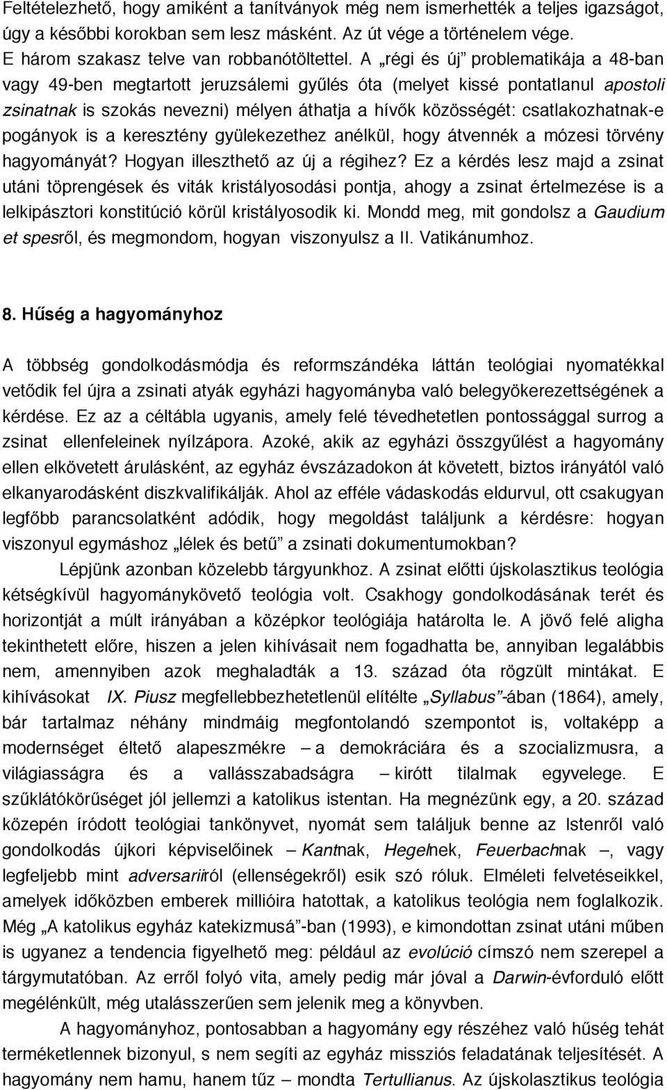 pogányok is a keresztény gyülekezethez anélkül, hogy átvennék a mózesi törvény hagyományát? Hogyan illeszthető az új a régihez?