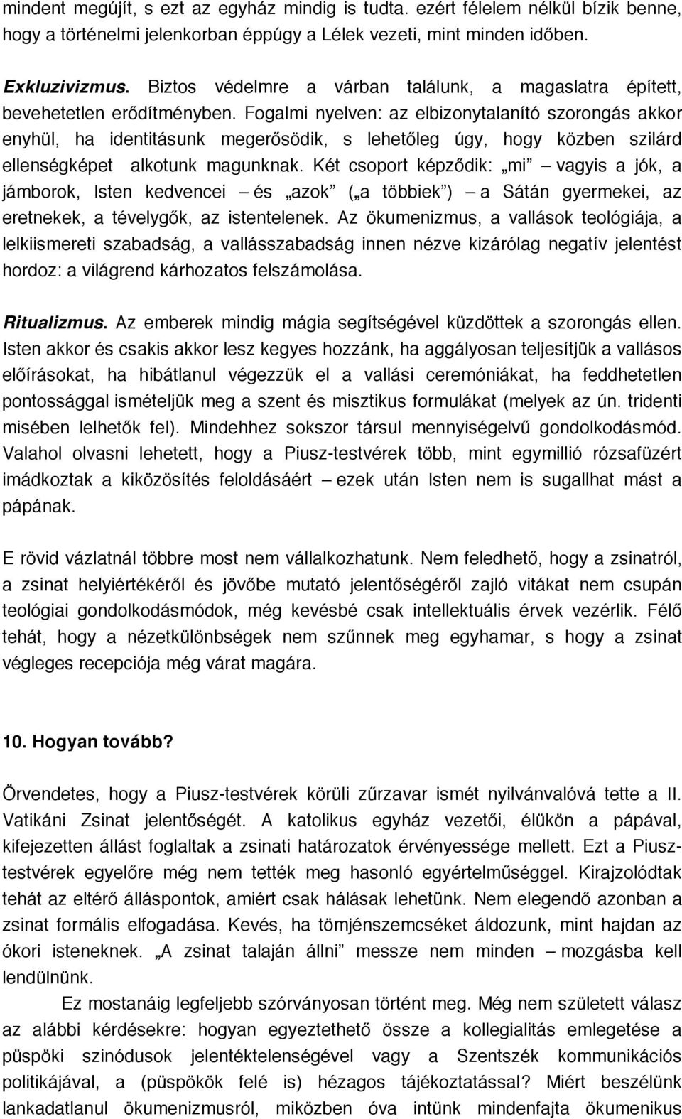 Fogalmi nyelven: az elbizonytalanító szorongás akkor enyhül, ha identitásunk megerősödik, s lehetőleg úgy, hogy közben szilárd ellenségképet alkotunk magunknak.