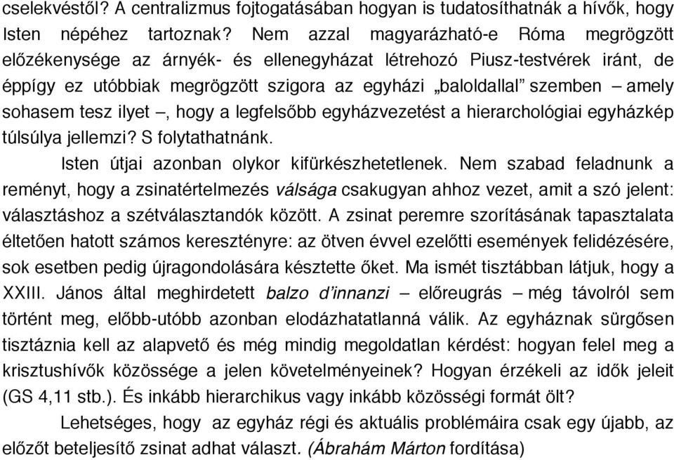 sohasem tesz ilyet, hogy a legfelsőbb egyházvezetést a hierarchológiai egyházkép túlsúlya jellemzi? S folytathatnánk. Isten útjai azonban olykor kifürkészhetetlenek.