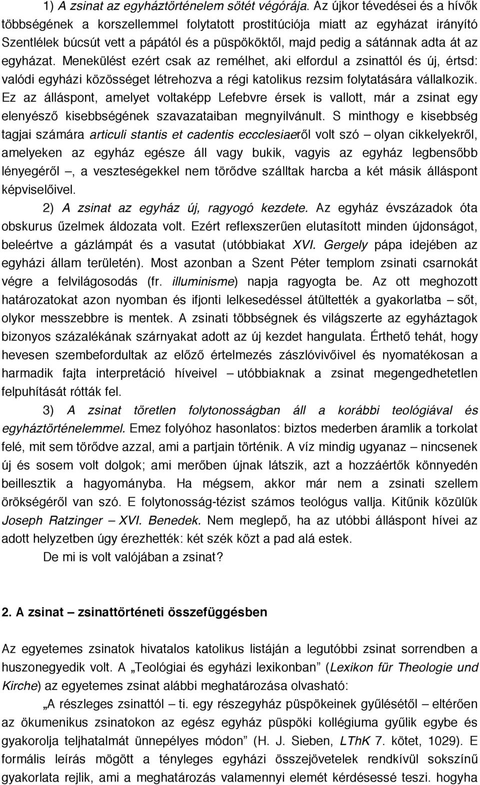 egyházat. Menekülést ezért csak az remélhet, aki elfordul a zsinattól és új, értsd: valódi egyházi közösséget létrehozva a régi katolikus rezsim folytatására vállalkozik.