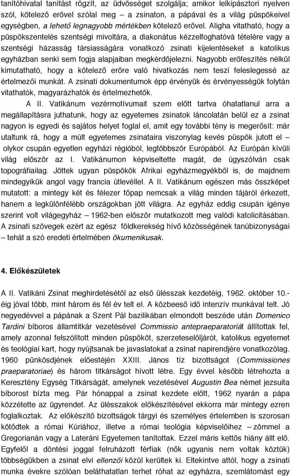 Aligha vitatható, hogy a püspökszentelés szentségi mivoltára, a diakonátus kézzelfoghatóvá tételére vagy a szentségi házasság társiasságára vonatkozó zsinati kijelentéseket a katolikus egyházban