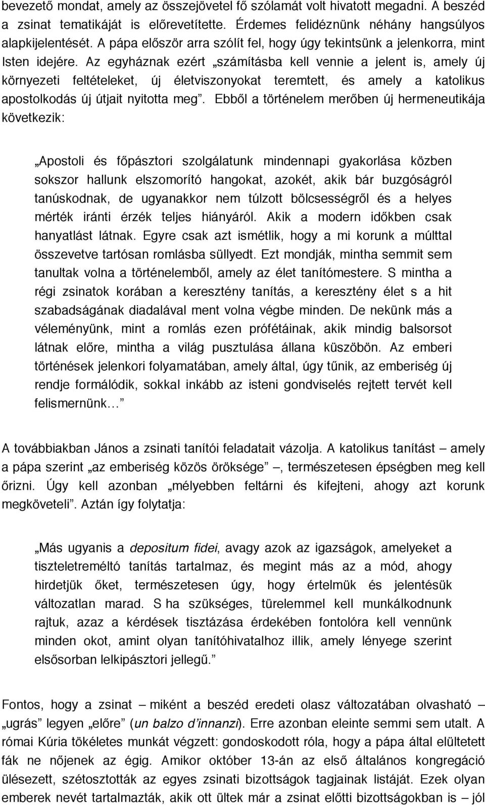 Az egyháznak ezért számításba kell vennie a jelent is, amely új környezeti feltételeket, új életviszonyokat teremtett, és amely a katolikus apostolkodás új útjait nyitotta meg.