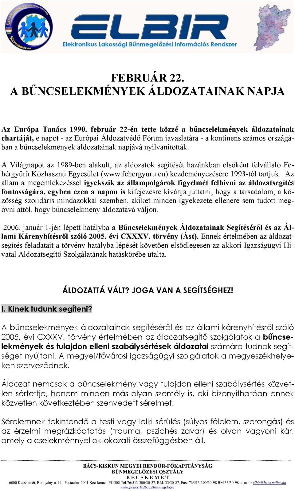 nyilvánították. A Világnapot az 1989-ben alakult, az áldozatok segítését hazánkban elsőként felvállaló Fehérgyűrű Közhasznú Egyesület (www.fehergyuru.eu) kezdeményezésére 1993-tól tartjuk.