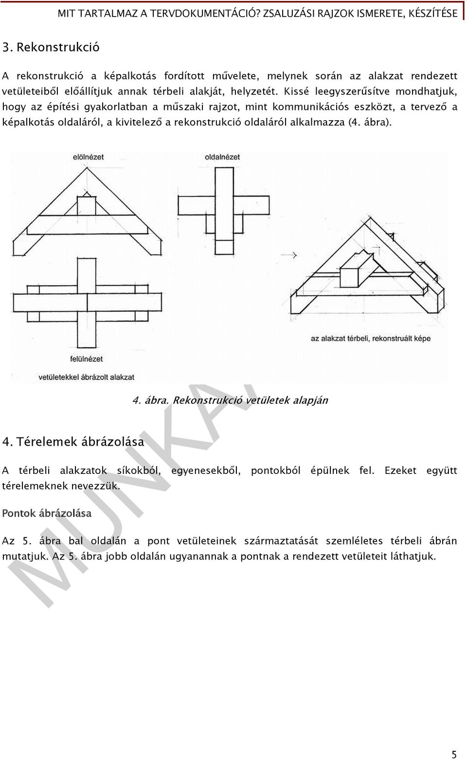 alkalmazza (4. ábra). 4. Térelemek ábrázolása 4. ábra. Rekonstrukció vetületek alapján A térbeli alakzatok síkokból, egyenesekből, pontokból épülnek fel.