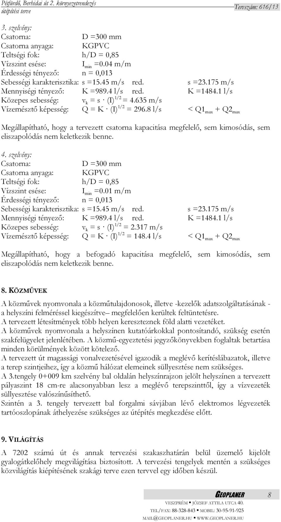 8 l/s < Q1 max + Q2 max Megállapítható, hogy a tervezett csatorna kapacitása megfelelő, sem kimosódás, sem eliszapolódás nem keletkezik benne. 4.