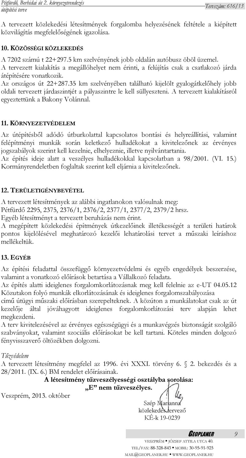 35 km szelvényében található kijelölt gyalogátkelőhely jobb oldali tervezett járdaszintjét a pályaszintre le kell süllyeszteni. A tervezett kialakításról egyeztettünk a Bakony Volánnal. 11.