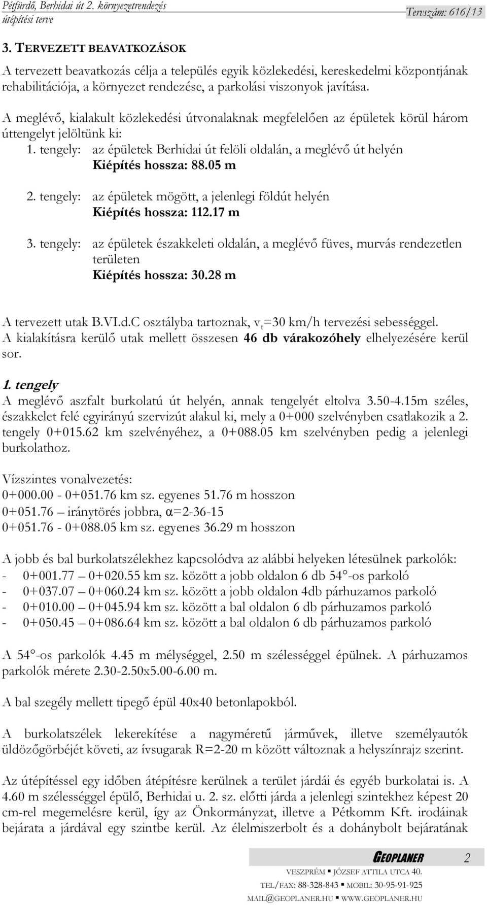 05 m 2. tengely: az épületek mögött, a jelenlegi földút helyén Kiépítés hossza: 112.17 m 3. tengely: az épületek északkeleti oldalán, a meglévő füves, murvás rendezetlen területen Kiépítés hossza: 30.