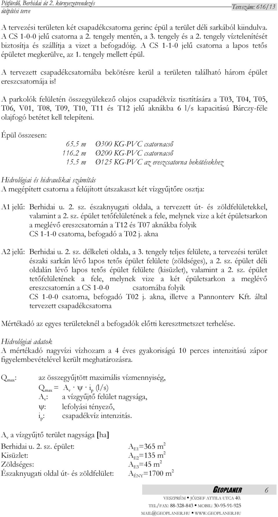 A tervezett csapadékcsatornába bekötésre kerül a területen található három épület ereszcsatornája is!