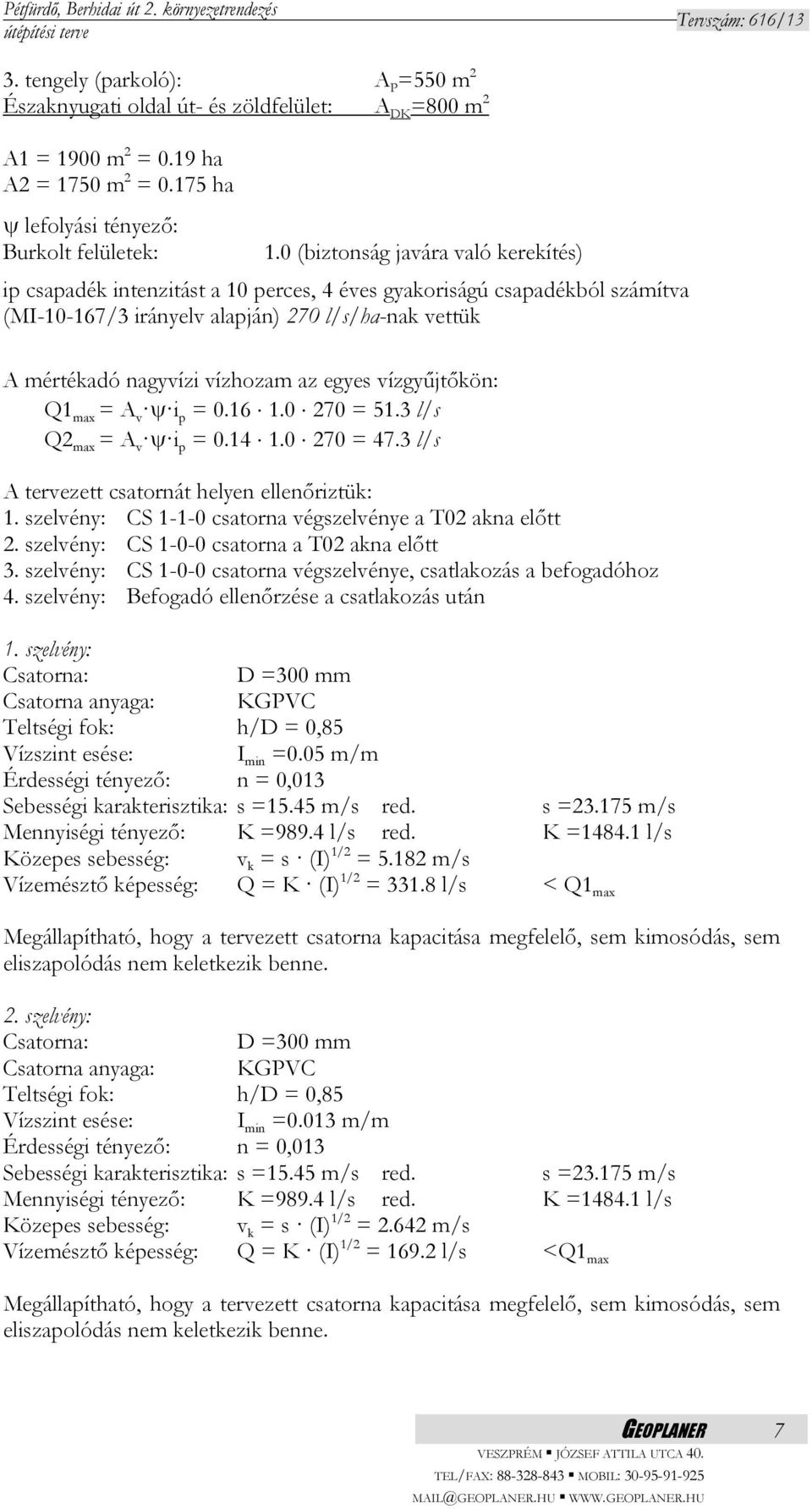 egyes vízgyűjtőkön: Q1 max = A v i p = 0.16 1.0 270 = 51.3 l/s Q2 max = A v i p = 0.14 1.0 270 = 47.3 l/s A tervezett csatornát helyen ellenőriztük: 1.