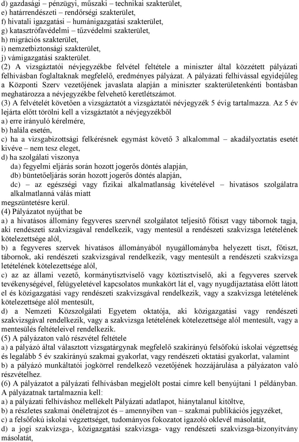 (2) A vizsgáztatói névjegyzékbe felvétel feltétele a miniszter által közzétett pályázati felhívásban foglaltaknak megfelelő, eredményes pályázat.