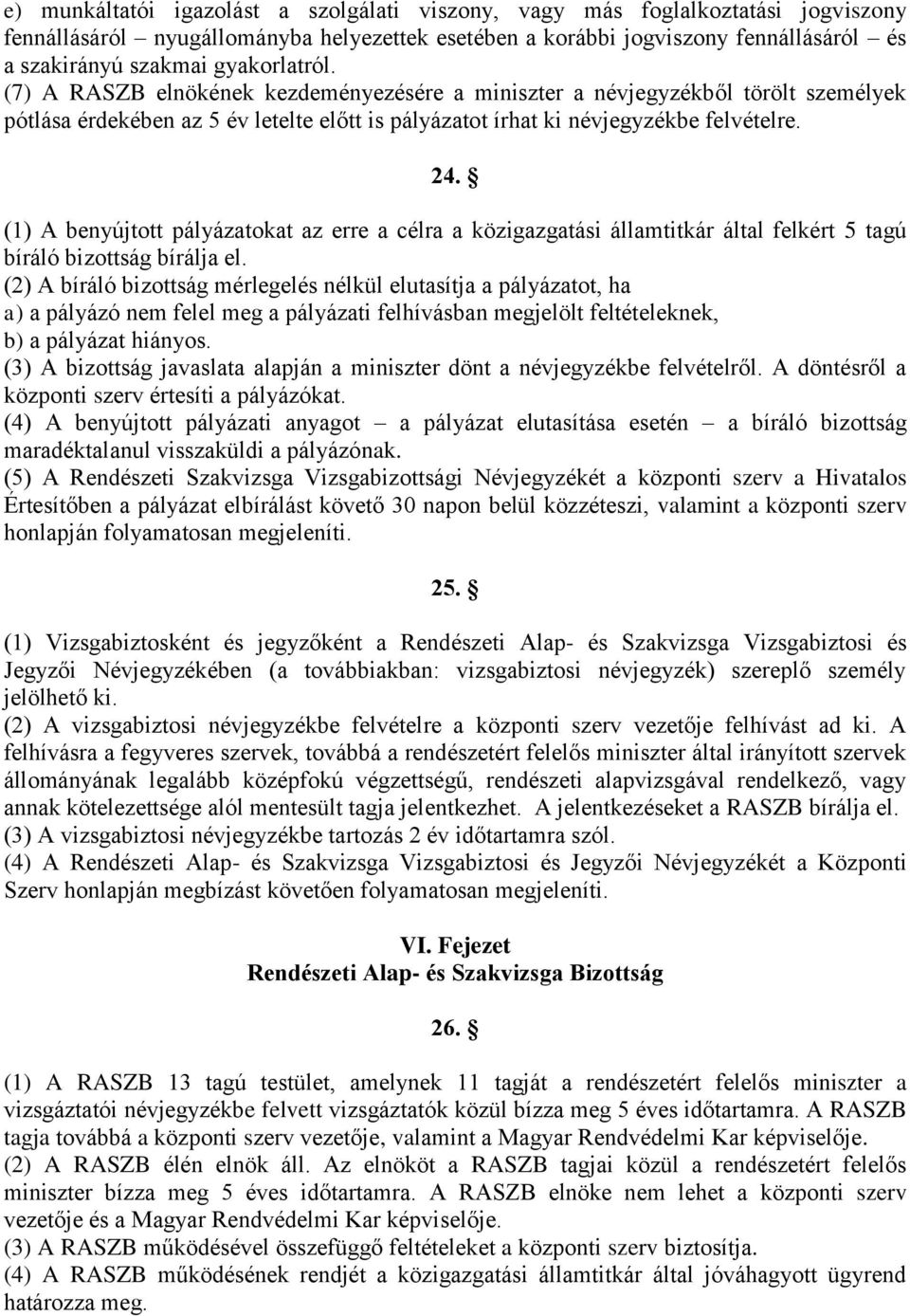 (1) A benyújtott pályázatokat az erre a célra a közigazgatási államtitkár által felkért 5 tagú bíráló bizottság bírálja el.