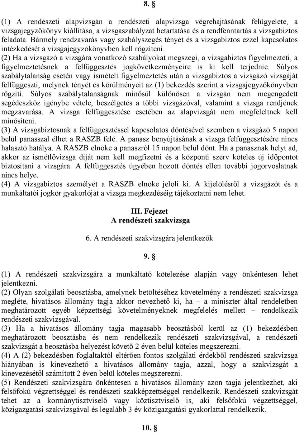 (2) Ha a vizsgázó a vizsgára vonatkozó szabályokat megszegi, a vizsgabiztos figyelmezteti, a figyelmeztetésnek a felfüggesztés jogkövetkezményeire is ki kell terjednie.