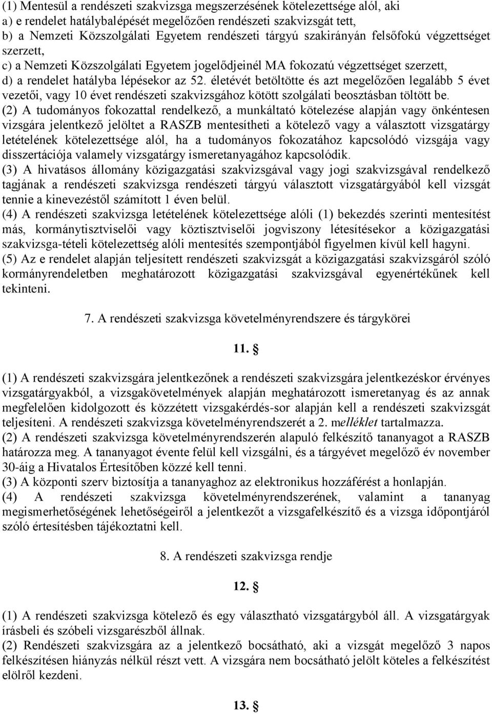 életévét betöltötte és azt megelőzően legalább 5 évet vezetői, vagy 10 évet rendészeti szakvizsgához kötött szolgálati beosztásban töltött be.