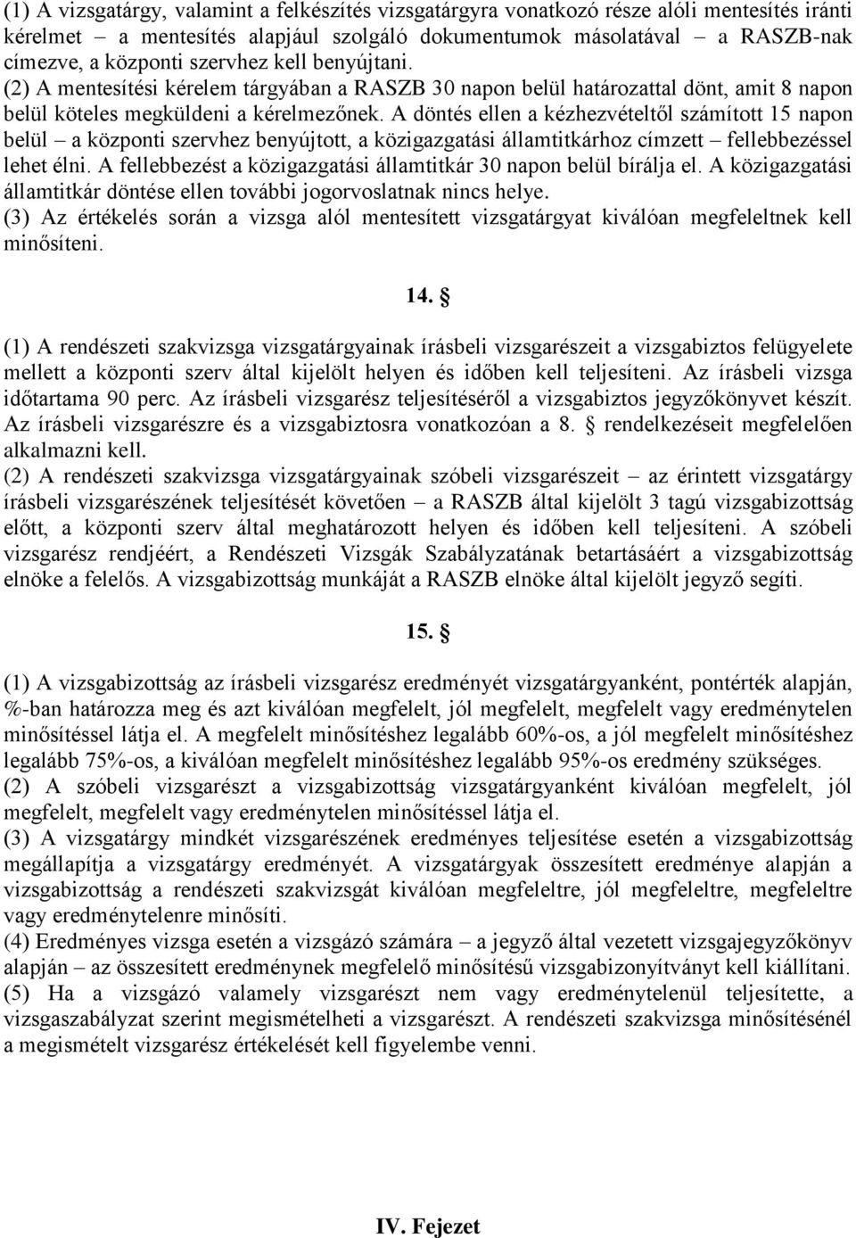 A döntés ellen a kézhezvételtől számított 15 napon belül a központi szervhez benyújtott, a közigazgatási államtitkárhoz címzett fellebbezéssel lehet élni.