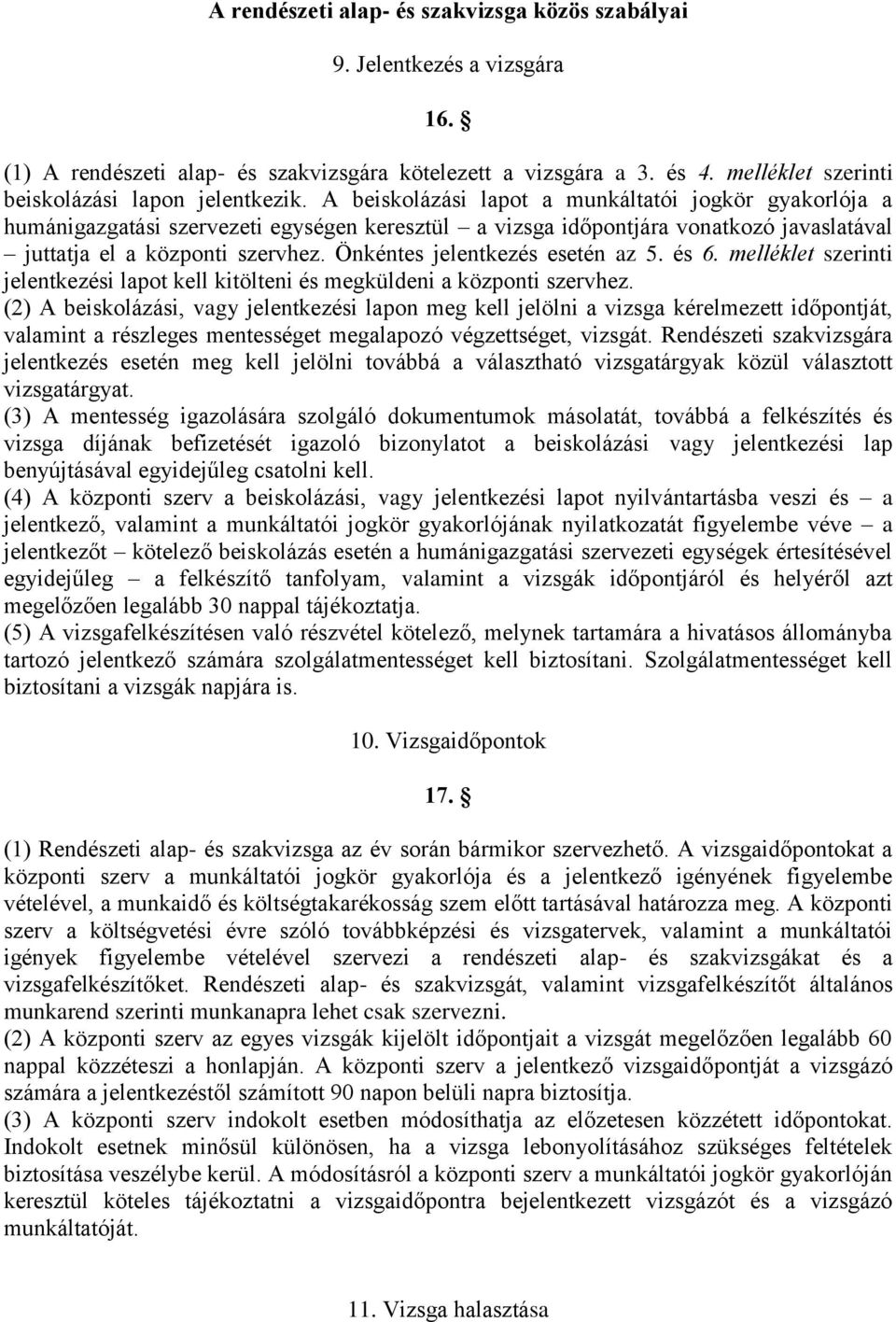 A beiskolázási lapot a munkáltatói jogkör gyakorlója a humánigazgatási szervezeti egységen keresztül a vizsga időpontjára vonatkozó javaslatával juttatja el a központi szervhez.