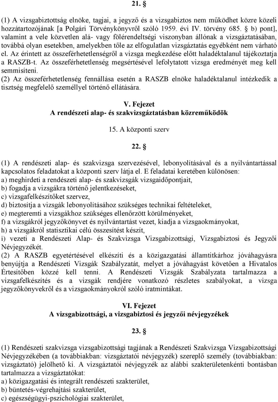 Az érintett az összeférhetetlenségről a vizsga megkezdése előtt haladéktalanul tájékoztatja a RASZB-t. Az összeférhetetlenség megsértésével lefolytatott vizsga eredményét meg kell semmisíteni.