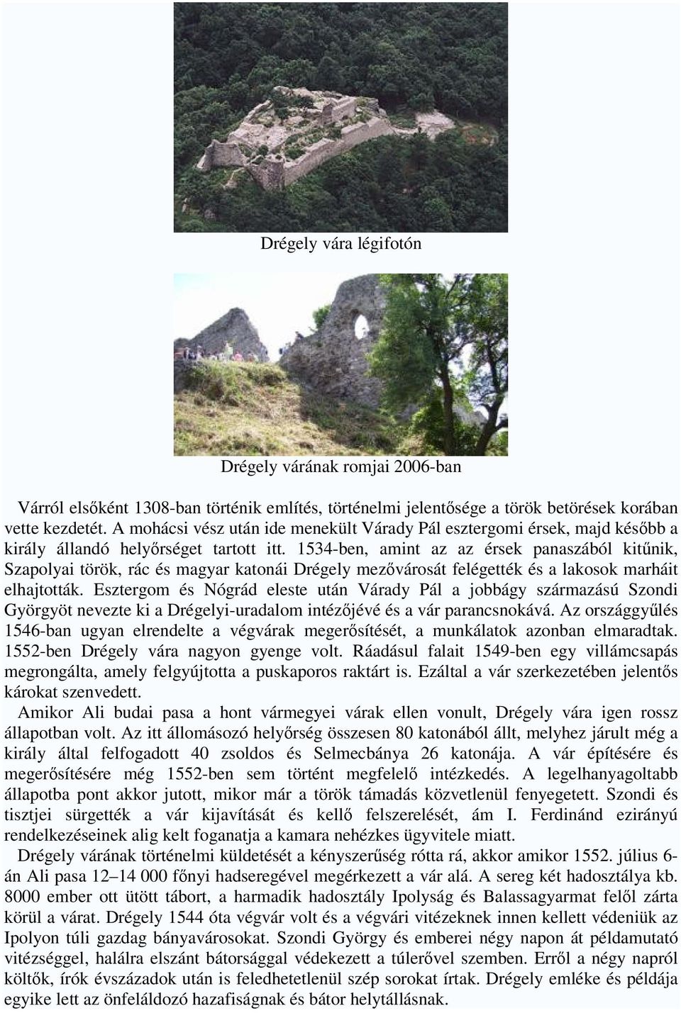 1534-ben, amint az az érsek panaszából kitűnik, Szapolyai török, rác és magyar katonái Drégely mezővárosát felégették és a lakosok marháit elhajtották.