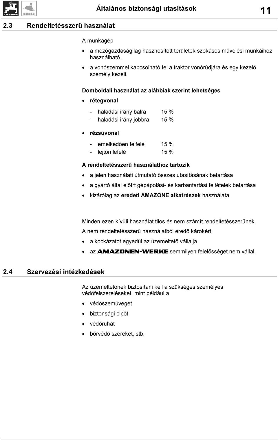 Domboldali használat az alábbiak szerint lehetséges rétegvonal - haladási irány balra 15 % - haladási irány jobbra 15 % rézsűvonal - emelkedően felfelé 15 % - lejtőn lefelé 15 % A rendeltetésszerű