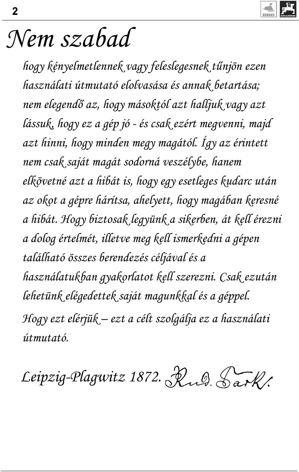 Így az érintett nem csak saját magát sodorná veszélybe, hanem elkövetné azt a hibát is, hogy egy esetleges kudarc után az okot a gépre hárítsa, ahelyett, hogy magában keresné a hibát.