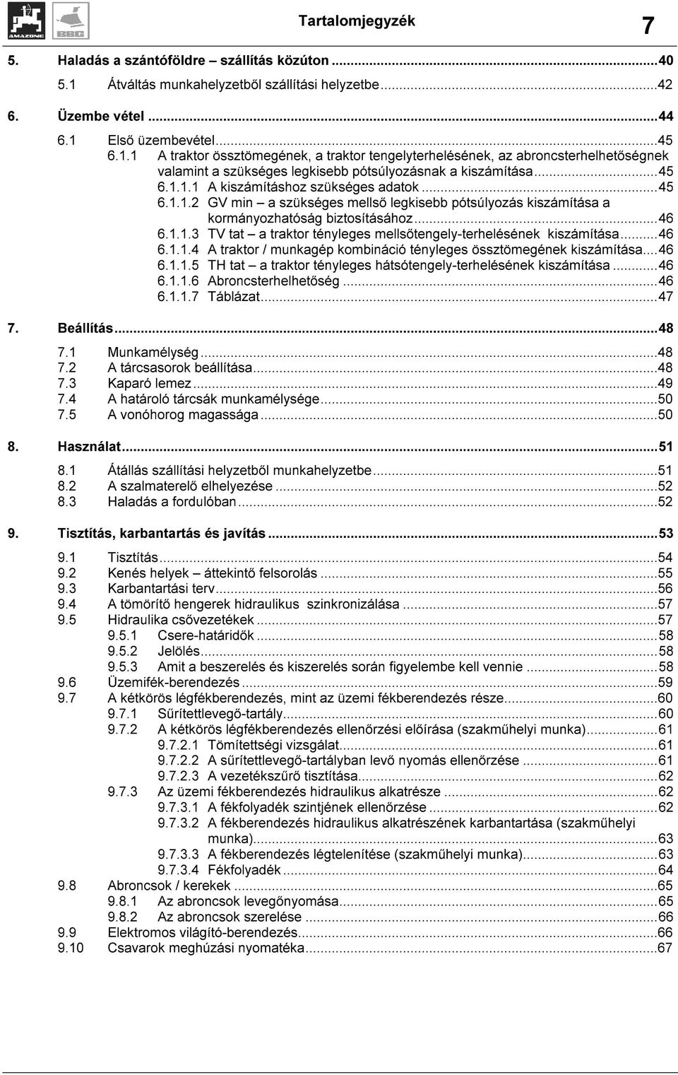 Első üzembevétel...45 6.1.1 A traktor össztömegének, a traktor tengelyterhelésének, az abroncsterhelhetőségnek valamint a szükséges legkisebb pótsúlyozásnak a kiszámítása...45 6.1.1.1 A kiszámításhoz szükséges adatok.