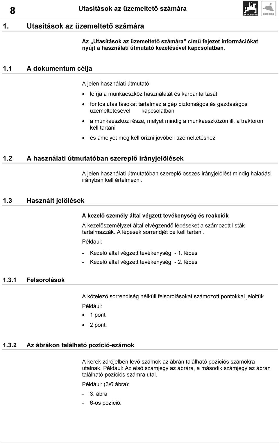 1 A dokumentum célja A jelen használati útmutató leírja a munkaeszköz használatát és karbantartását fontos utasításokat tartalmaz a gép biztonságos és gazdaságos üzemeltetésével kapcsolatban a