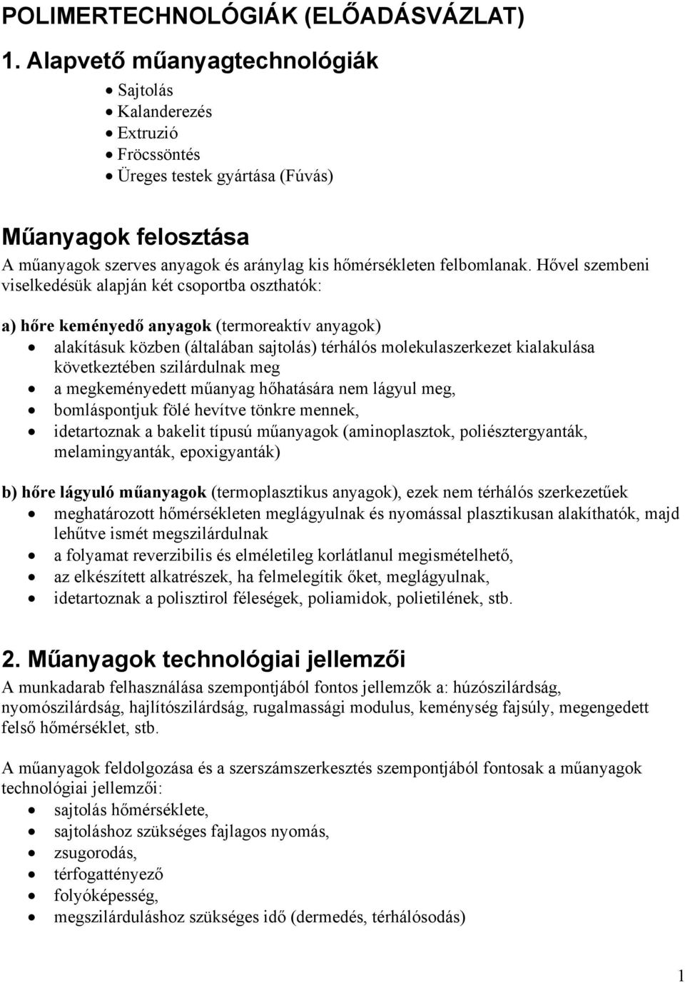 Hővel szembeni viselkedésük alapján két csoportba oszthatók: a) hőre keményedő anyagok (termoreaktív anyagok) alakításuk közben (általában sajtolás) térhálós molekulaszerkezet kialakulása