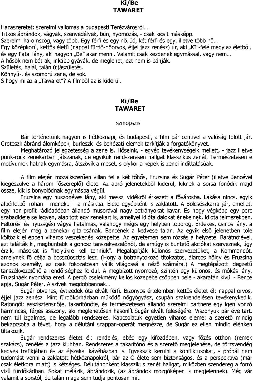 Valamit csak kezdenek egymással, vagy nem A hősök nem bátrak, inkább gyávák, de meglehet, ezt nem is bánják. Születés, halál, talán újjászületés. Könnyű-, és szomorú zene, de sok.