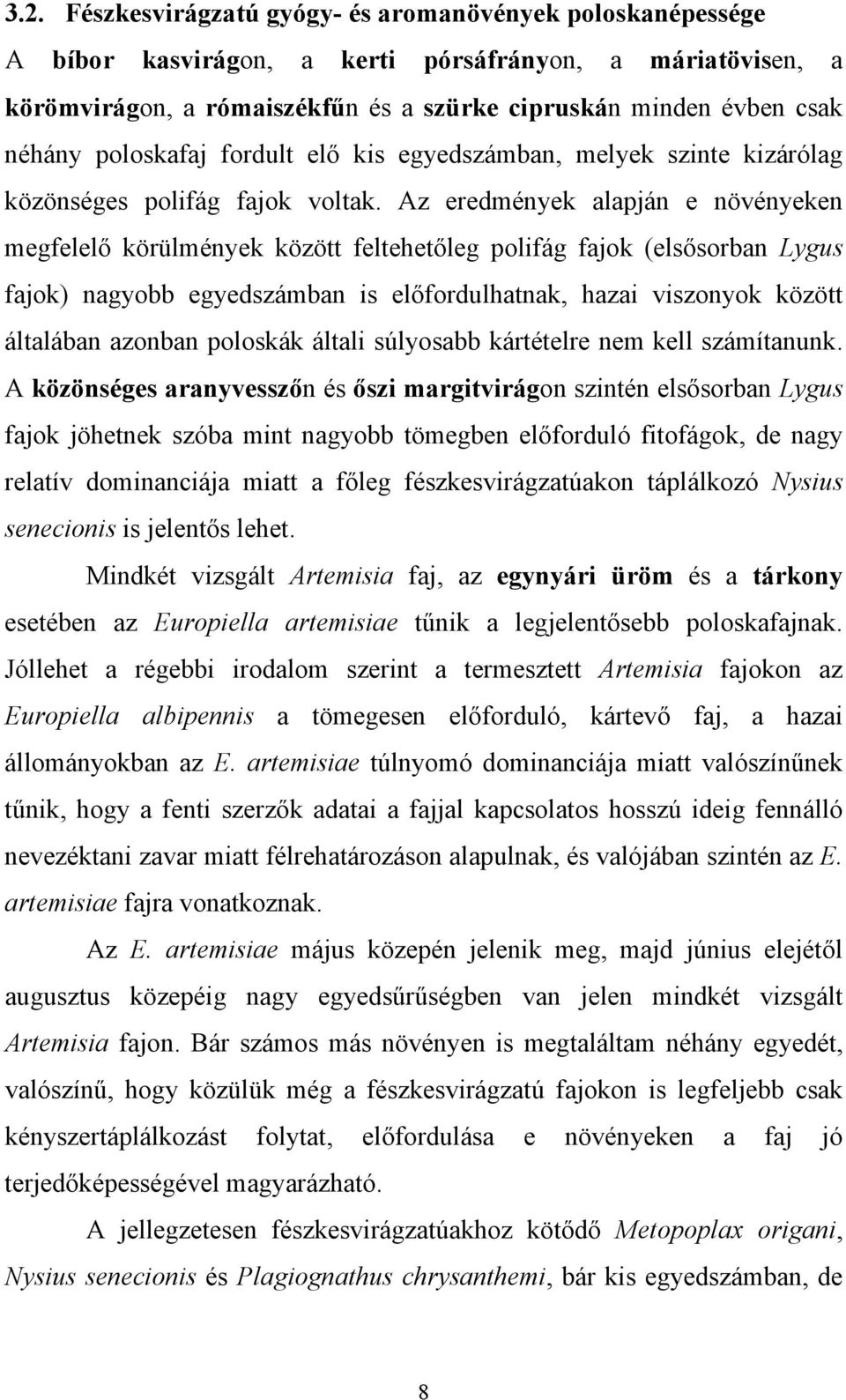 Az eredmények alapján e növényeken megfelelő körülmények között feltehetőleg polifág fajok (elsősorban Lygus fajok) nagyobb egyedszámban is előfordulhatnak, hazai viszonyok között általában azonban