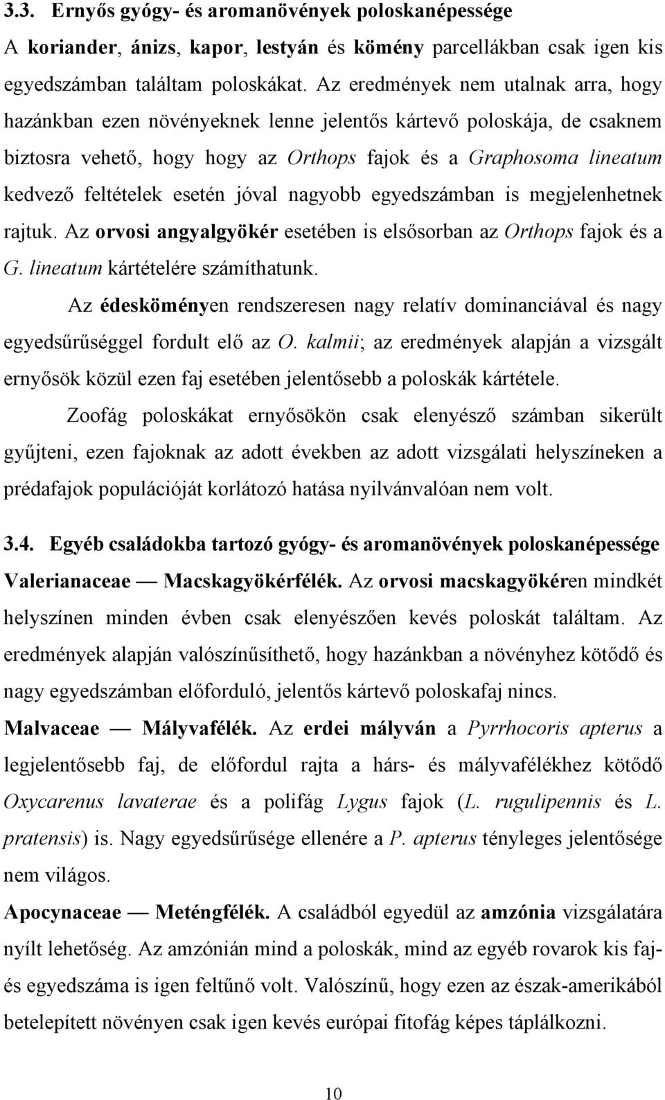 esetén jóval nagyobb egyedszámban is megjelenhetnek rajtuk. Az orvosi angyalgyökér esetében is elsősorban az Orthops fajok és a G. lineatum kártételére számíthatunk.