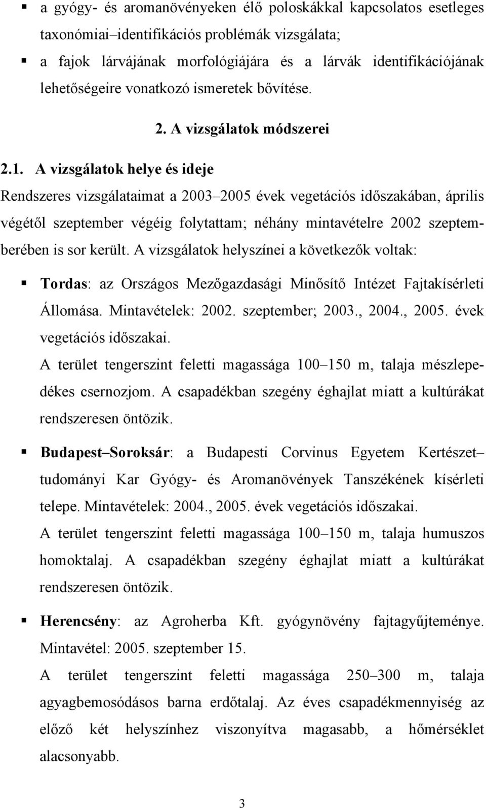 A vizsgálatok helye és ideje Rendszeres vizsgálataimat a 2003 2005 évek vegetációs időszakában, április végétől szeptember végéig folytattam; néhány mintavételre 2002 szeptemberében is sor került.