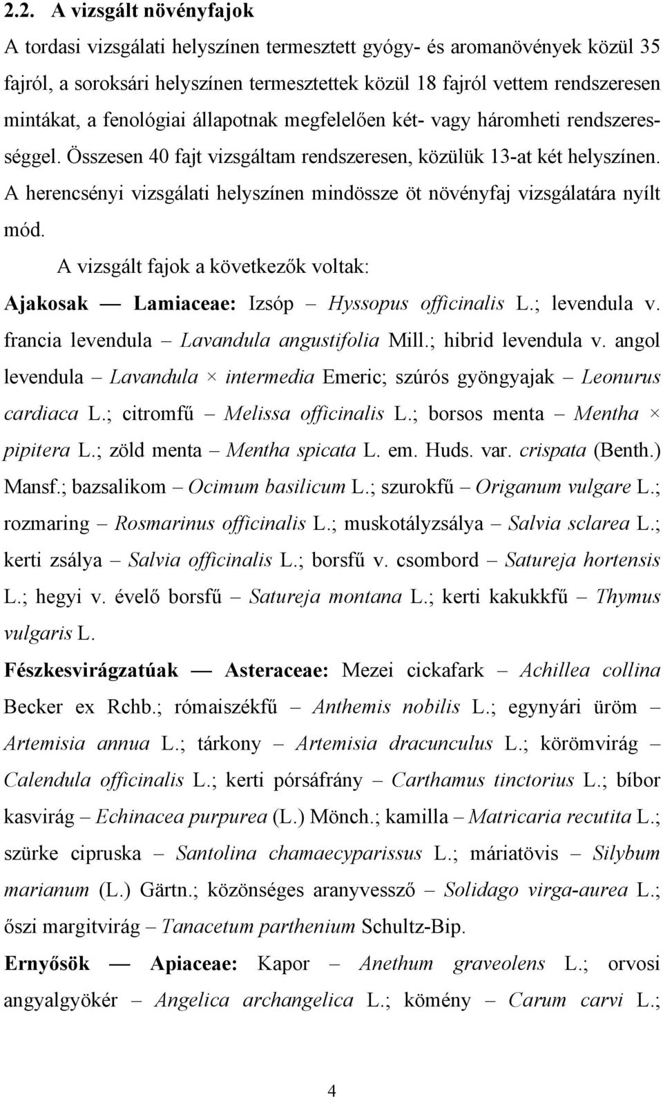 A herencsényi vizsgálati helyszínen mindössze öt növényfaj vizsgálatára nyílt mód. A vizsgált fajok a következők voltak: Ajakosak Lamiaceae: Izsóp Hyssopus officinalis L.; levendula v.