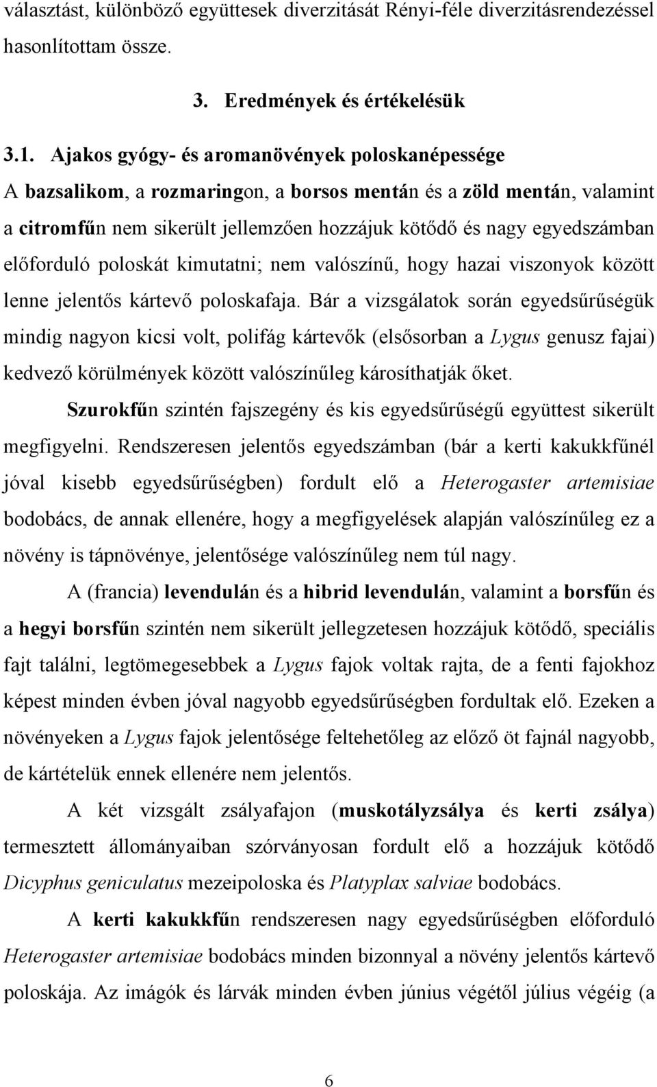 előforduló poloskát kimutatni; nem valószínű, hogy hazai viszonyok között lenne jelentős kártevő poloskafaja.