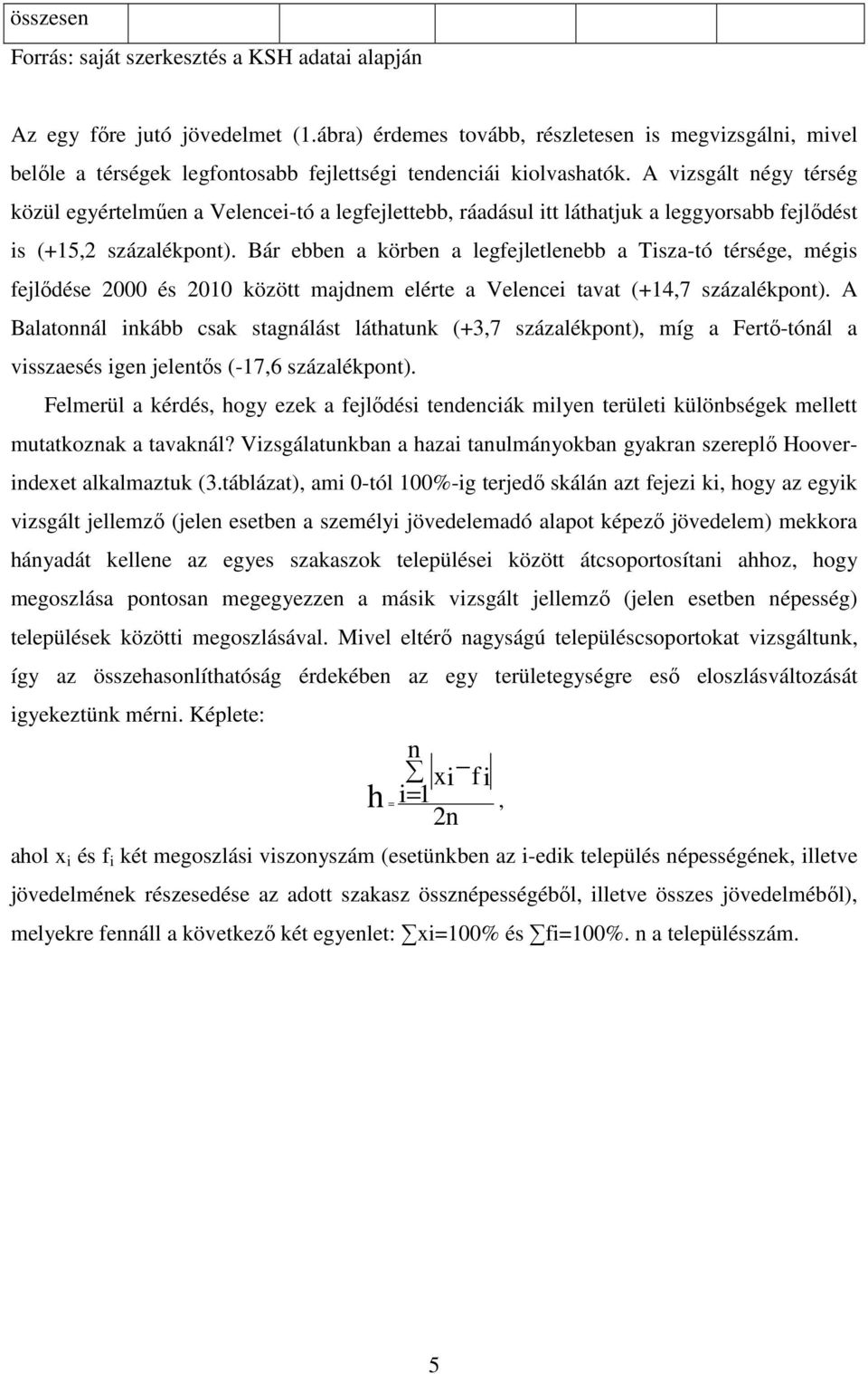 A vizsgált négy térség közül egyértelműen a Velencei-tó a legfejlettebb, ráadásul itt láthatjuk a leggyorsabb fejlődést is (+15,2 százalékpont).