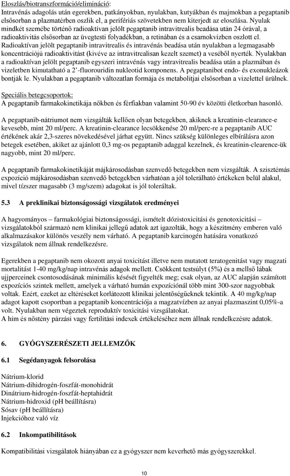 Nyulak mindkét szemébe történő radioaktívan jelölt pegaptanib intravitrealis beadása után 24 órával, a radioaktivitás elsősorban az üvegtesti folyadékban, a retinában és a csarnokvízben oszlott el.