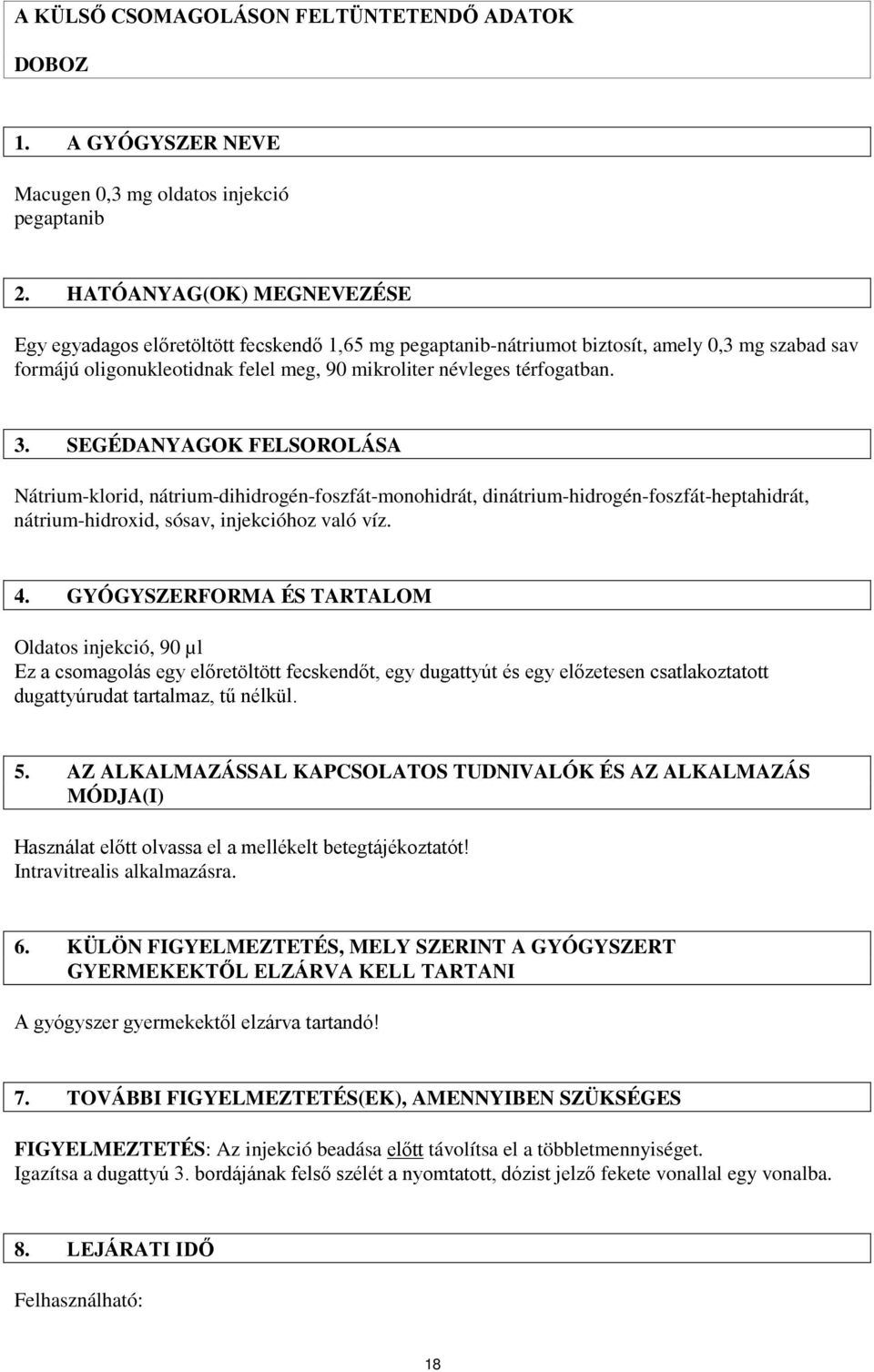 3. SEGÉDANYAGOK FELSOROLÁSA Nátrium-klorid, nátrium-dihidrogén-foszfát-monohidrát, dinátrium-hidrogén-foszfát-heptahidrát, nátrium-hidroxid, sósav, injekcióhoz való víz. 4.