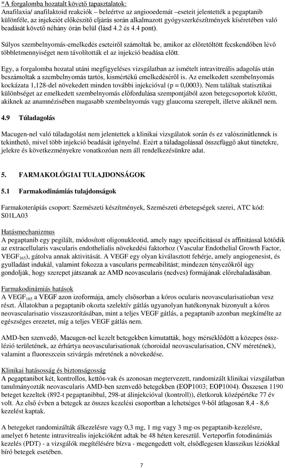 Súlyos szembelnyomás-emelkedés eseteiről számoltak be, amikor az előretöltött fecskendőben lévő többletmennyiséget nem távolították el az injekció beadása előtt.