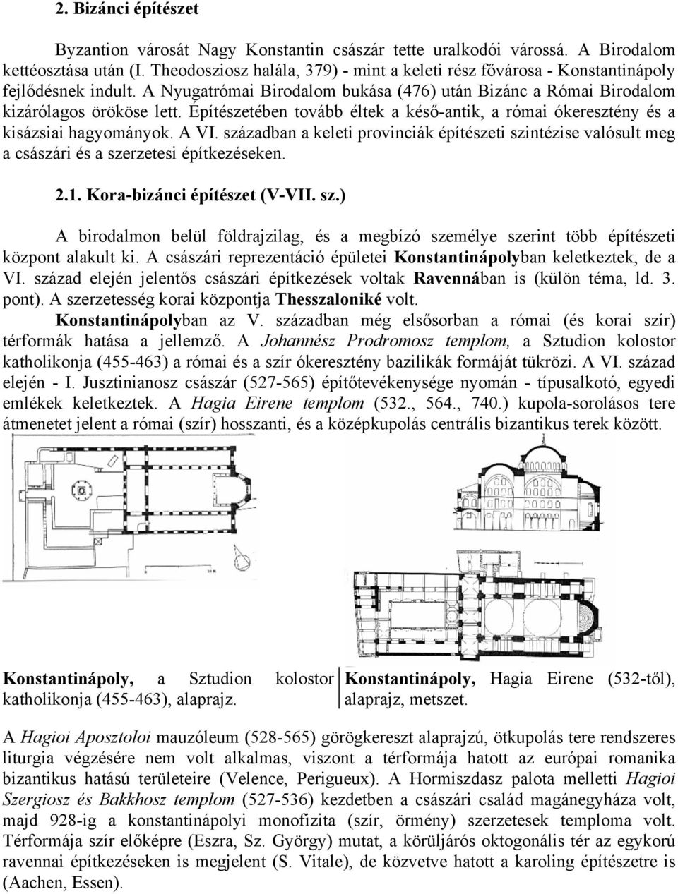 Építészetében tovább éltek a késő-antik, a római ókeresztény és a kisázsiai hagyományok. A VI.