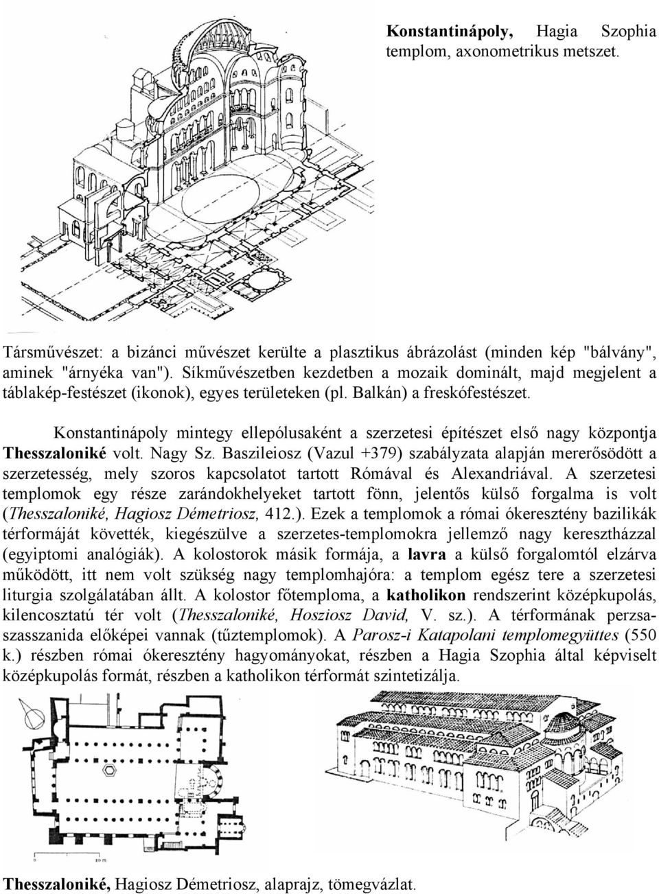 Konstantinápoly mintegy ellepólusaként a szerzetesi építészet első nagy központja Thesszaloniké volt. Nagy Sz.