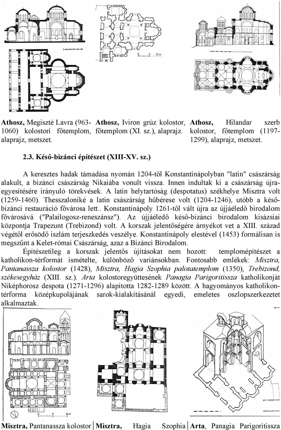 Innen indultak ki a császárság újraegyesítésére irányuló törekvések. A latin helytartóság (despotatus) székhelye Misztra volt (1259-1460).