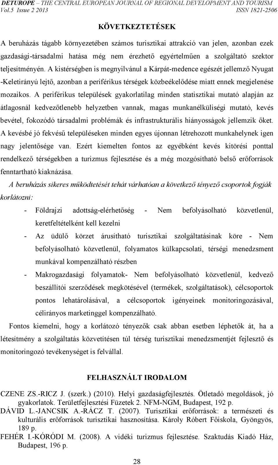 A periférikus települések gyakorlatilag minden statisztikai mutató alapján az átlagosnál kedvezőtlenebb helyzetben vannak, magas munkanélküliségi mutató, kevés bevétel, fokozódó társadalmi problémák