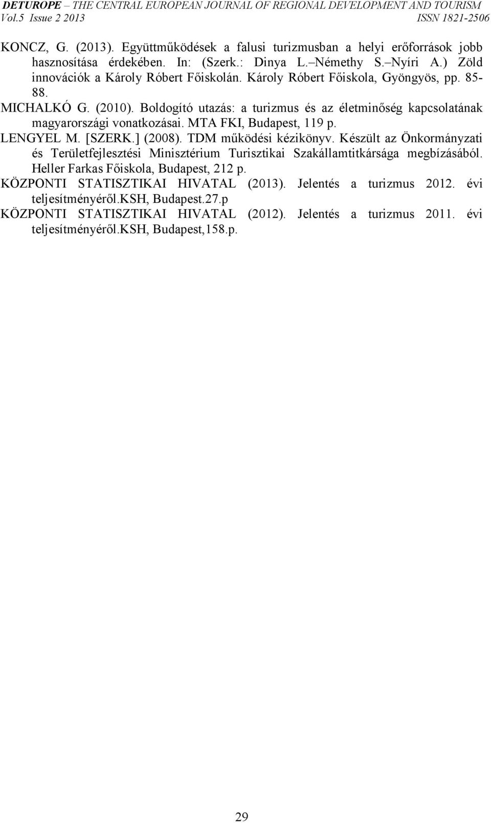 [SZERK.] (2008). TDM működési kézikönyv. Készült az Önkormányzati és Területfejlesztési Minisztérium Turisztikai Szakállamtitkársága megbízásából. Heller Farkas Főiskola, Budapest, 212 p.